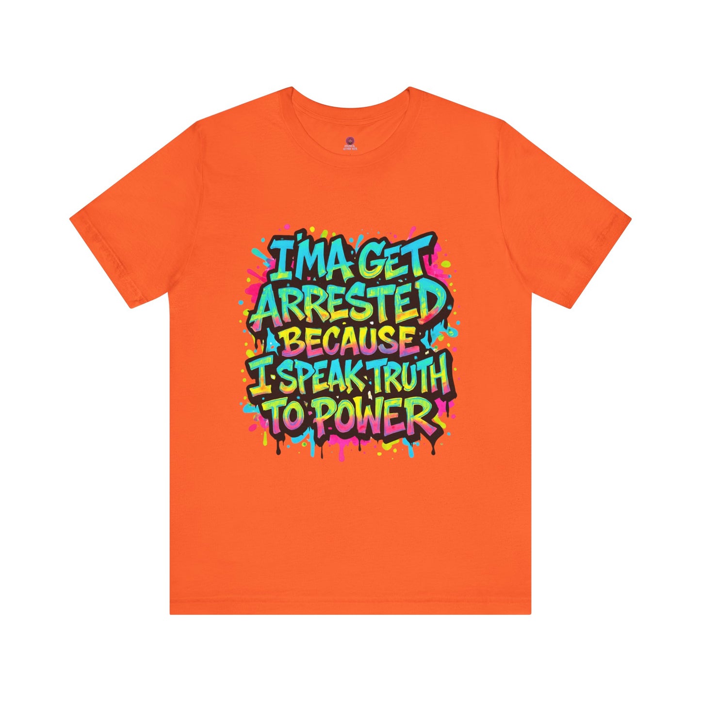 "I'ma Get Arrested Because I Speak Truth to Power" - Unisex Jersey T-Shirt, Activist Shirt, Graphic Tee, Resist
