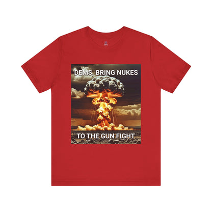 Unisex Graphic Tee - Dems Bring Nukes to the Gun Fight - Funny Political T-Shirt, Gift for Democrats