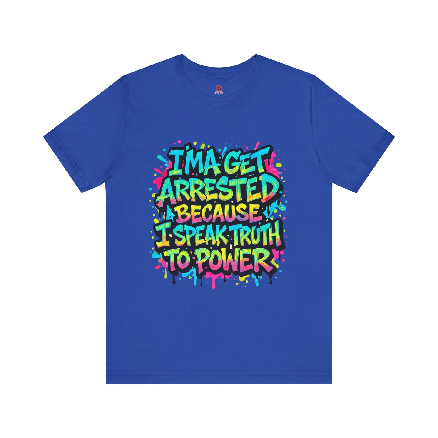 "I'ma Get Arrested Because I Speak Truth to Power" - Unisex Jersey T-Shirt, Activist Shirt, Graphic Tee, Resist