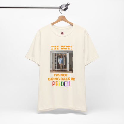 Pride Celebration Unisex Tee - "I'm Out! I'm Not Going Back In!"