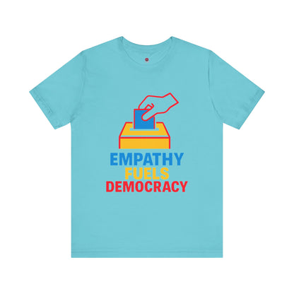 Empathy Fuels Democracy Tee - Unisex Jersey Short Sleeve Tee, Political Shirt, Voting T-Shirt, Activism Apparel, Gift for Change Makers