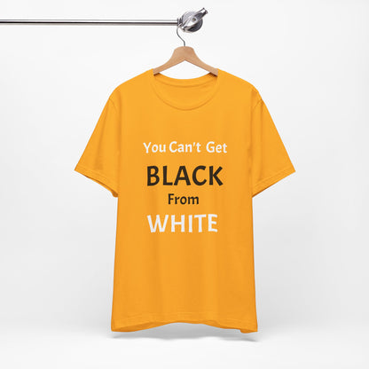 You Can't Get Black From White Tee