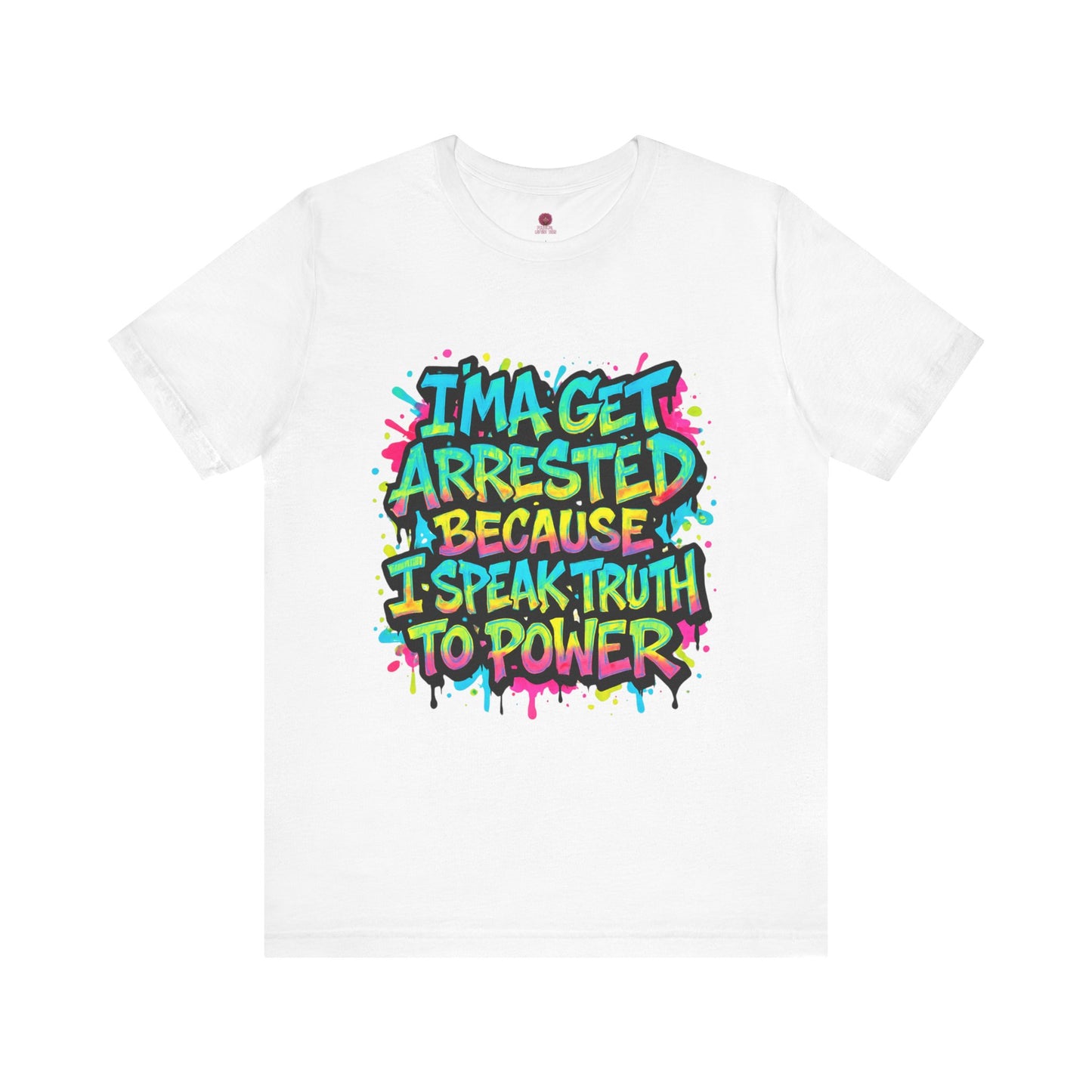 "I'ma Get Arrested Because I Speak Truth to Power" - Unisex Jersey T-Shirt, Activist Shirt, Graphic Tee, Resist