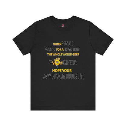 Provocative Humor Unisex Tee - When You Vote For A Rapist