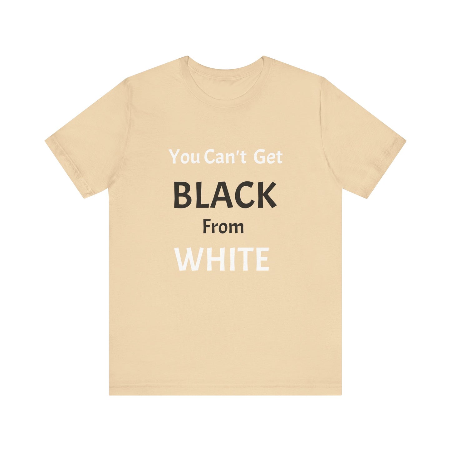 You Can't Get Black From White Tee