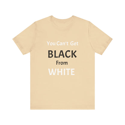 You Can't Get Black From White Tee