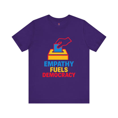 Empathy Fuels Democracy Tee - Unisex Jersey Short Sleeve Tee, Political Shirt, Voting T-Shirt, Activism Apparel, Gift for Change Makers