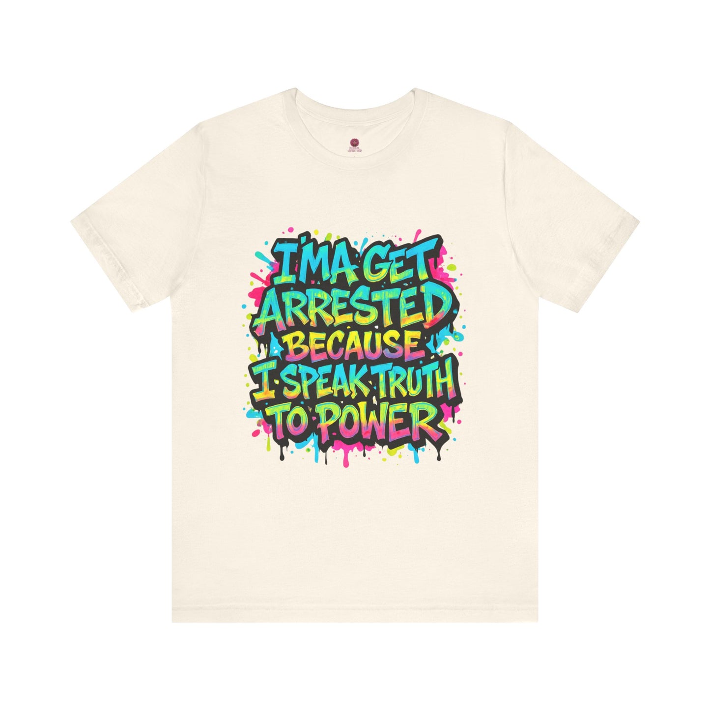 "I'ma Get Arrested Because I Speak Truth to Power" - Unisex Jersey T-Shirt, Activist Shirt, Graphic Tee, Resist