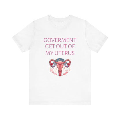 Governments Get Out Of My Uterus Tee