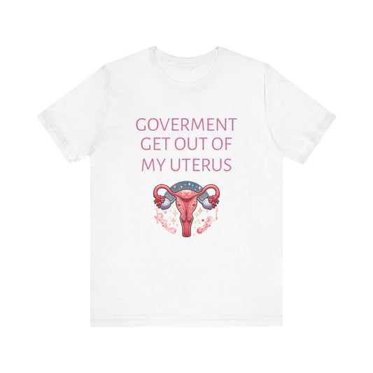 Governments Get Out Of My Uterus Tee