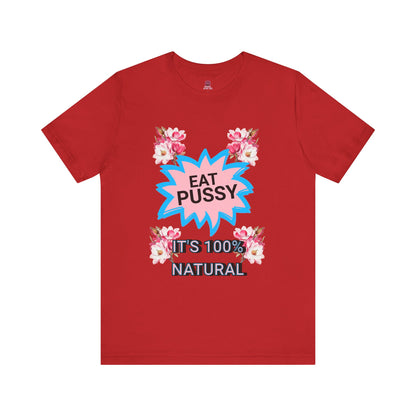 Eat Pussy It's 100% Natural, Funny Unisex Graphic Tee -Summer Outfit, Gift for Friends, Humor Clothing