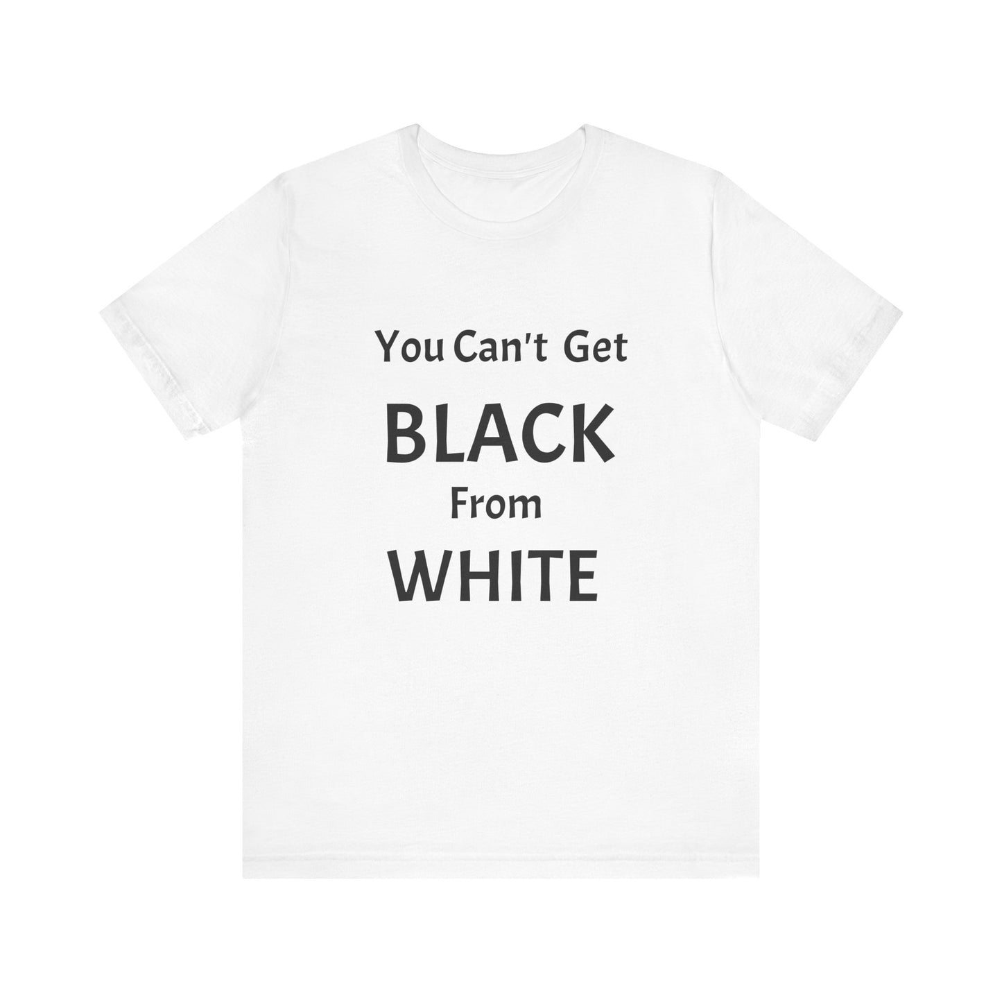 You Can't Get Black From White Tee