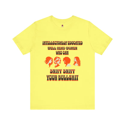 'Intellectually Educated Women Sniff Your Bullshit' Unisex Graphic Tee - Perfect for Feminists, Book Lovers, Gift for Her,