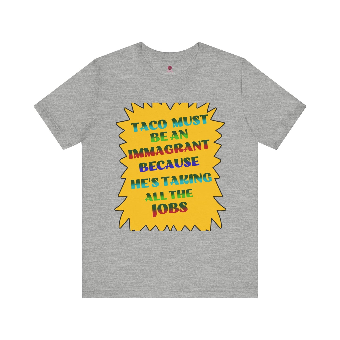 Humorous TACO Must Be An Immigrant Tee, Resist Graphic Unisex T-Shirt, Statement Shirt