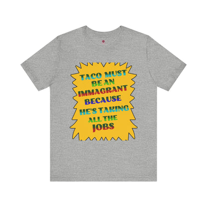 Humorous TACO Must Be An Immigrant Tee, Resist Graphic Unisex T-Shirt, Statement Shirt
