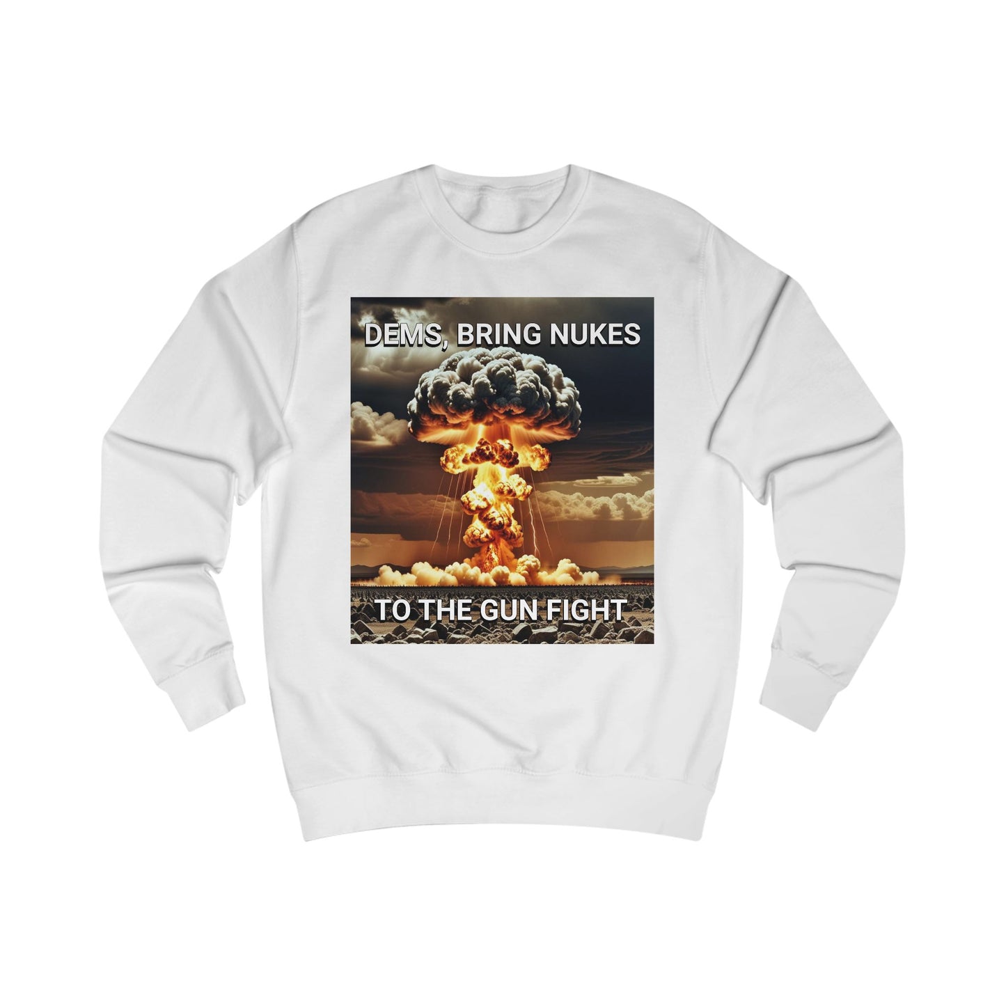 Unisex Graphic Sweatshirt - Dems Bring Nukes to the Gun Fight - Funny Political Shirt, Gift for Democrats