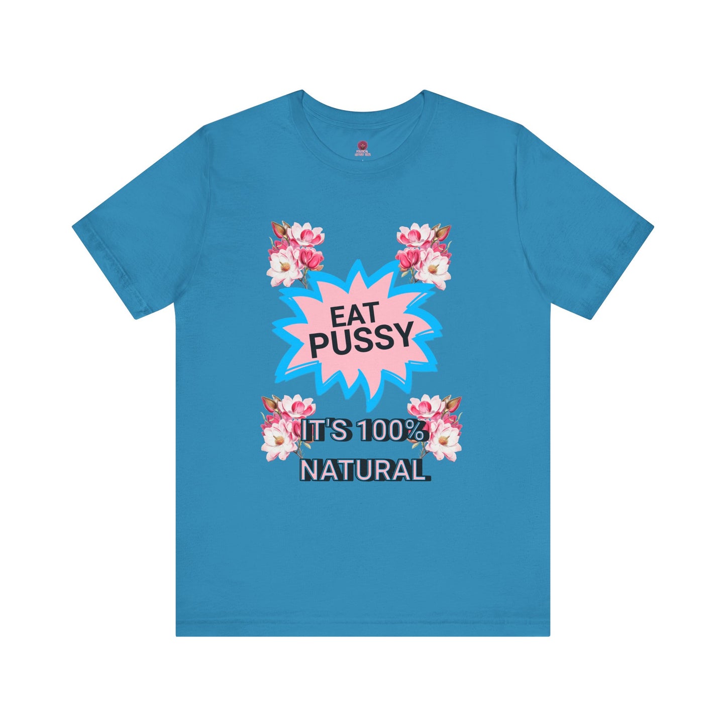 Eat Pussy It's 100% Natural, Funny Unisex Graphic Tee -Summer Outfit, Gift for Friends, Humor Clothing