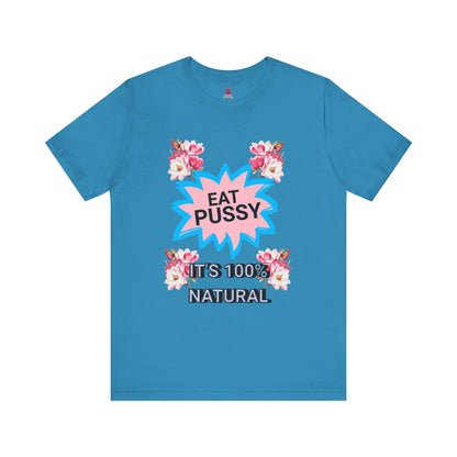 Eat Pussy It's 100% Natural, Funny Unisex Graphic Tee -Summer Outfit, Gift for Friends, Humor Clothing