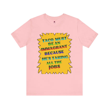 Humorous TACO Must Be An Immigrant Tee, Resist Graphic Unisex T-Shirt, Statement Shirt