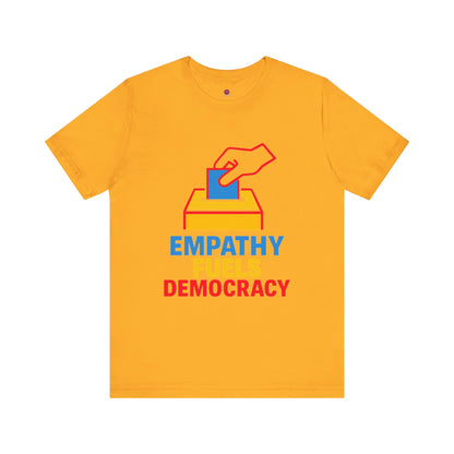 Empathy Fuels Democracy Tee - Unisex Jersey Short Sleeve Tee, Political Shirt, Voting T-Shirt, Activism Apparel, Gift for Change Makers