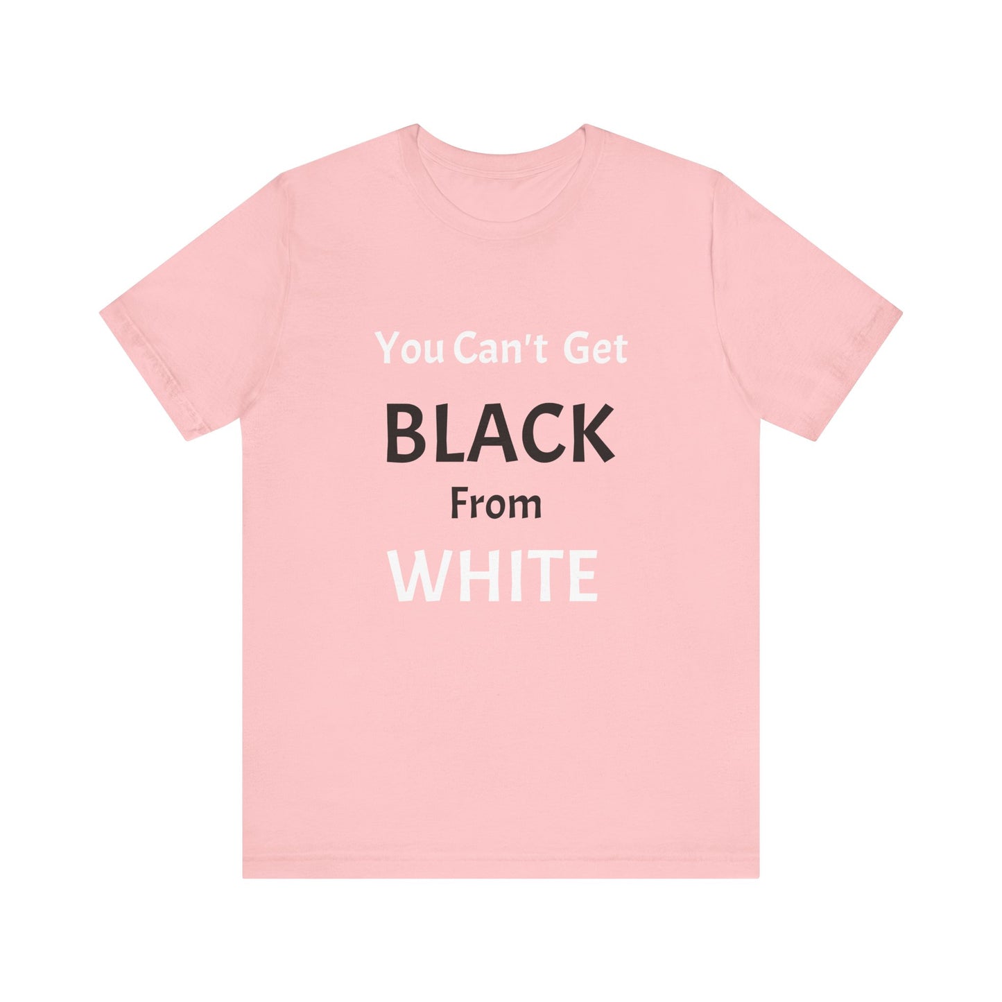 You Can't Get Black From White Tee