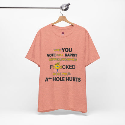 Provocative Humor Unisex Tee - When You Vote For A Rapist