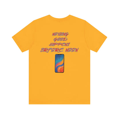 Nothing Good Happens Before Noon, Back Print Unisex Tee  | Casual Wear, Gift for Friends, Birthday Tee, Everyday Comfort