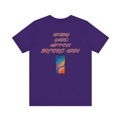 Nothing Good Happens Before Noon, Back Print Unisex Tee  | Casual Wear, Gift for Friends, Birthday Tee, Everyday Comfort