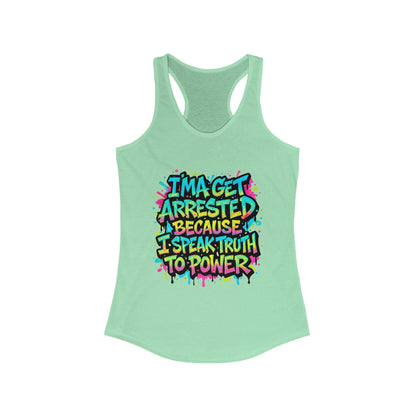 "I'ma Get Arrested Because I Speak Truth to Power" - Women's Racerback Tank Top, Activist Shirt, Graphic Tee, Resist