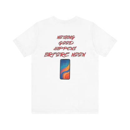 Nothing Good Happens Before Noon, Back Print Unisex Tee  | Casual Wear, Gift for Friends, Birthday Tee, Everyday Comfort