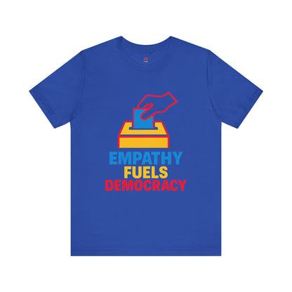Empathy Fuels Democracy Tee - Unisex Jersey Short Sleeve Tee, Political Shirt, Voting T-Shirt, Activism Apparel, Gift for Change Makers