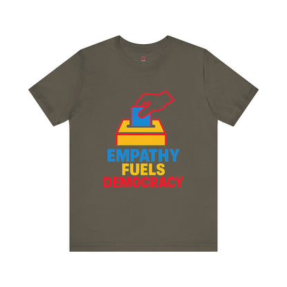 Empathy Fuels Democracy Tee - Unisex Jersey Short Sleeve Tee, Political Shirt, Voting T-Shirt, Activism Apparel, Gift for Change Makers