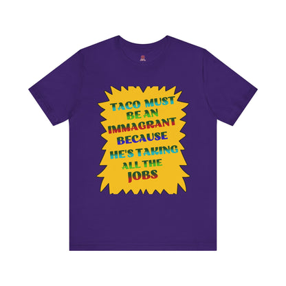 Humorous TACO Must Be An Immigrant Tee, Resist Graphic Unisex T-Shirt, Statement Shirt