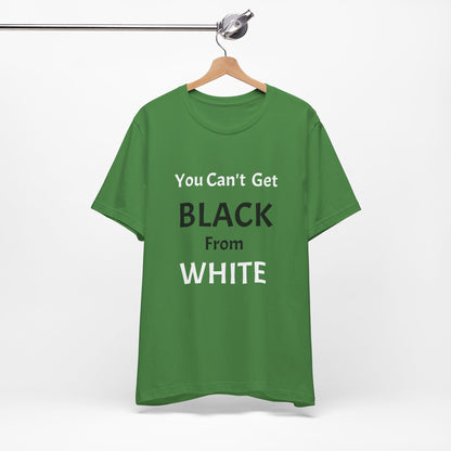 You Can't Get Black From White Tee