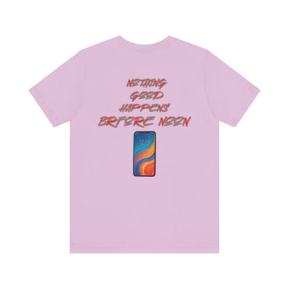 Nothing Good Happens Before Noon, Back Print Unisex Tee  | Casual Wear, Gift for Friends, Birthday Tee, Everyday Comfort