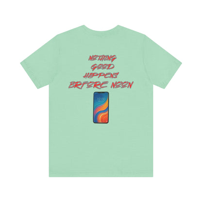 Nothing Good Happens Before Noon, Back Print Unisex Tee  | Casual Wear, Gift for Friends, Birthday Tee, Everyday Comfort