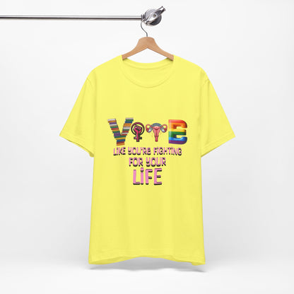 Vote Like You're Fighting For You're Life Tee
