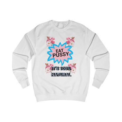 Eat Pussy It's 100% Natural, Funny Unisex Graphic Sweatshirt-Summer Outfit, Gift for Friends, Humor Clothing