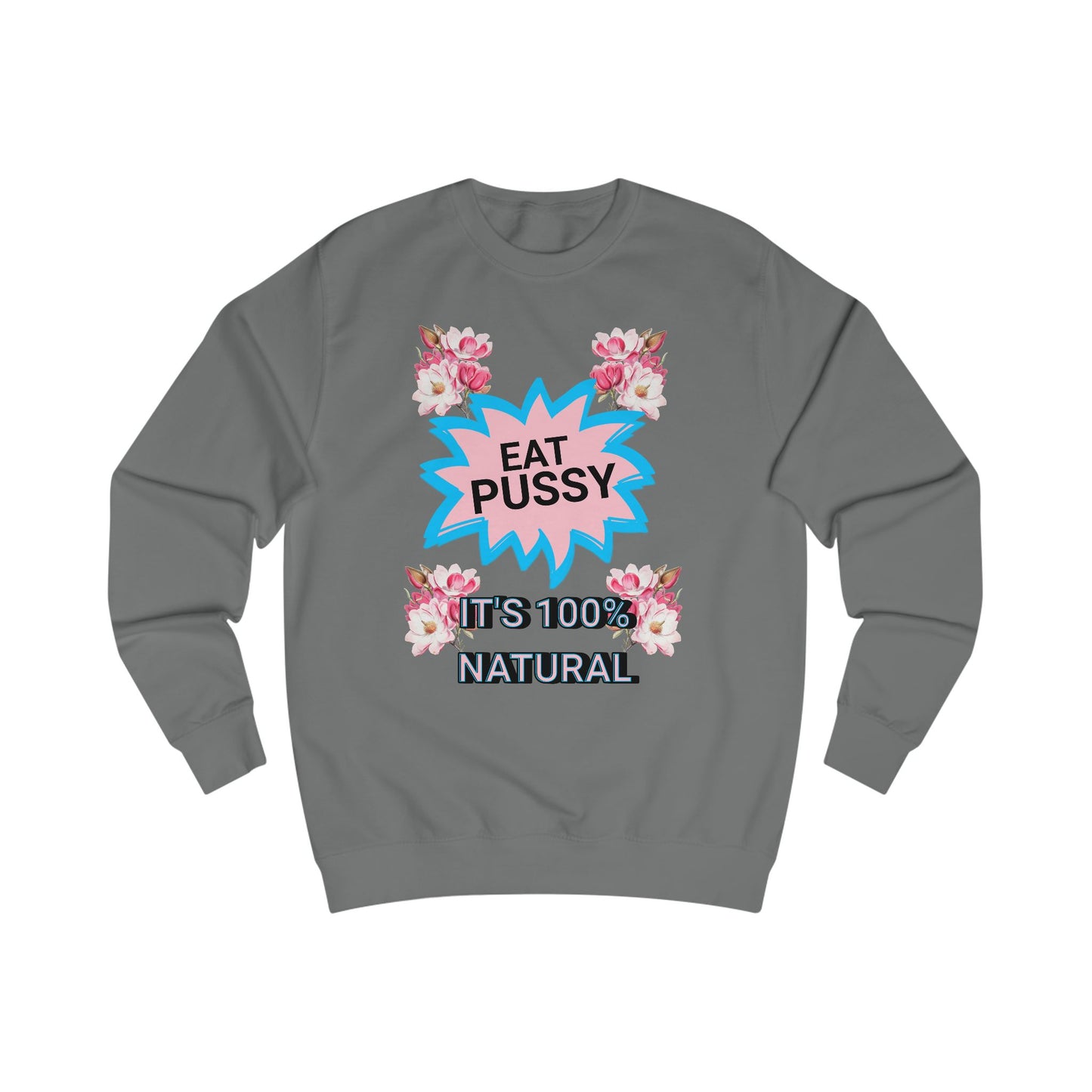 Eat Pussy It's 100% Natural, Funny Unisex Graphic Sweatshirt-Summer Outfit, Gift for Friends, Humor Clothing