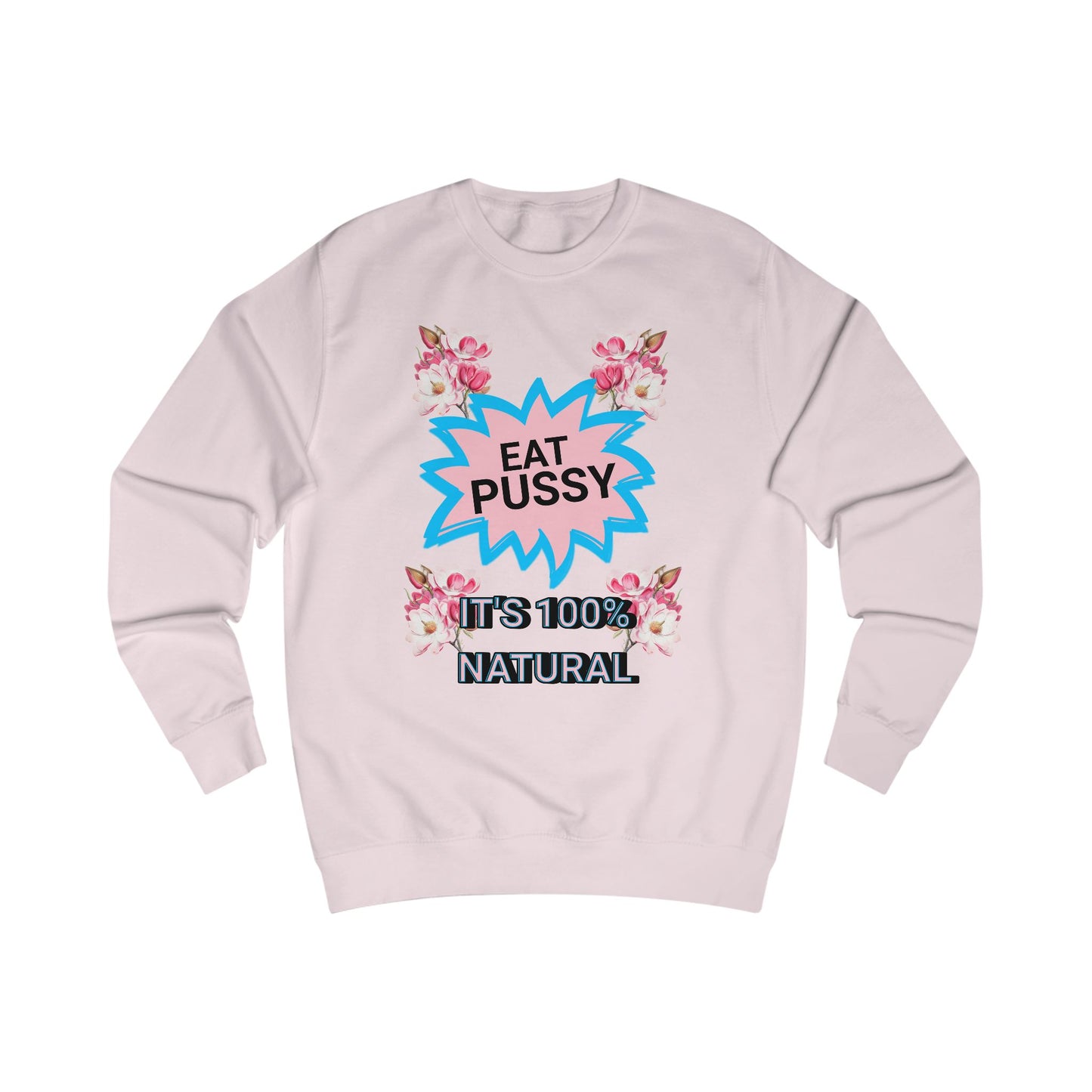 Eat Pussy It's 100% Natural, Funny Unisex Graphic Sweatshirt-Summer Outfit, Gift for Friends, Humor Clothing