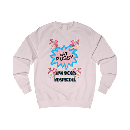 Eat Pussy It's 100% Natural, Funny Unisex Graphic Sweatshirt-Summer Outfit, Gift for Friends, Humor Clothing