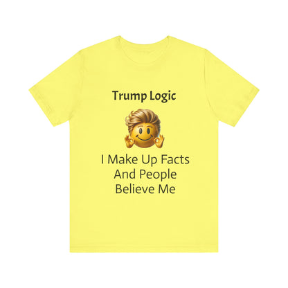 I Make Up Facts And People Believe Me Tee