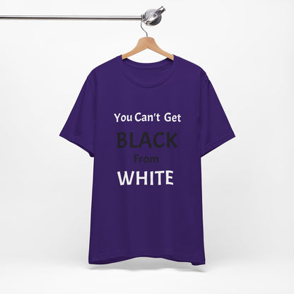 You Can't Get Black From White Tee