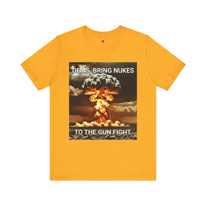 Unisex Graphic Tee - Dems Bring Nukes to the Gun Fight - Funny Political T-Shirt, Gift for Democrats