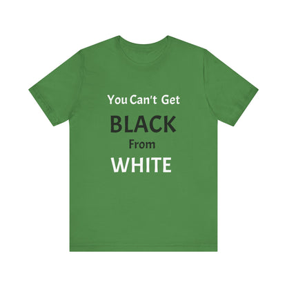 You Can't Get Black From White Tee