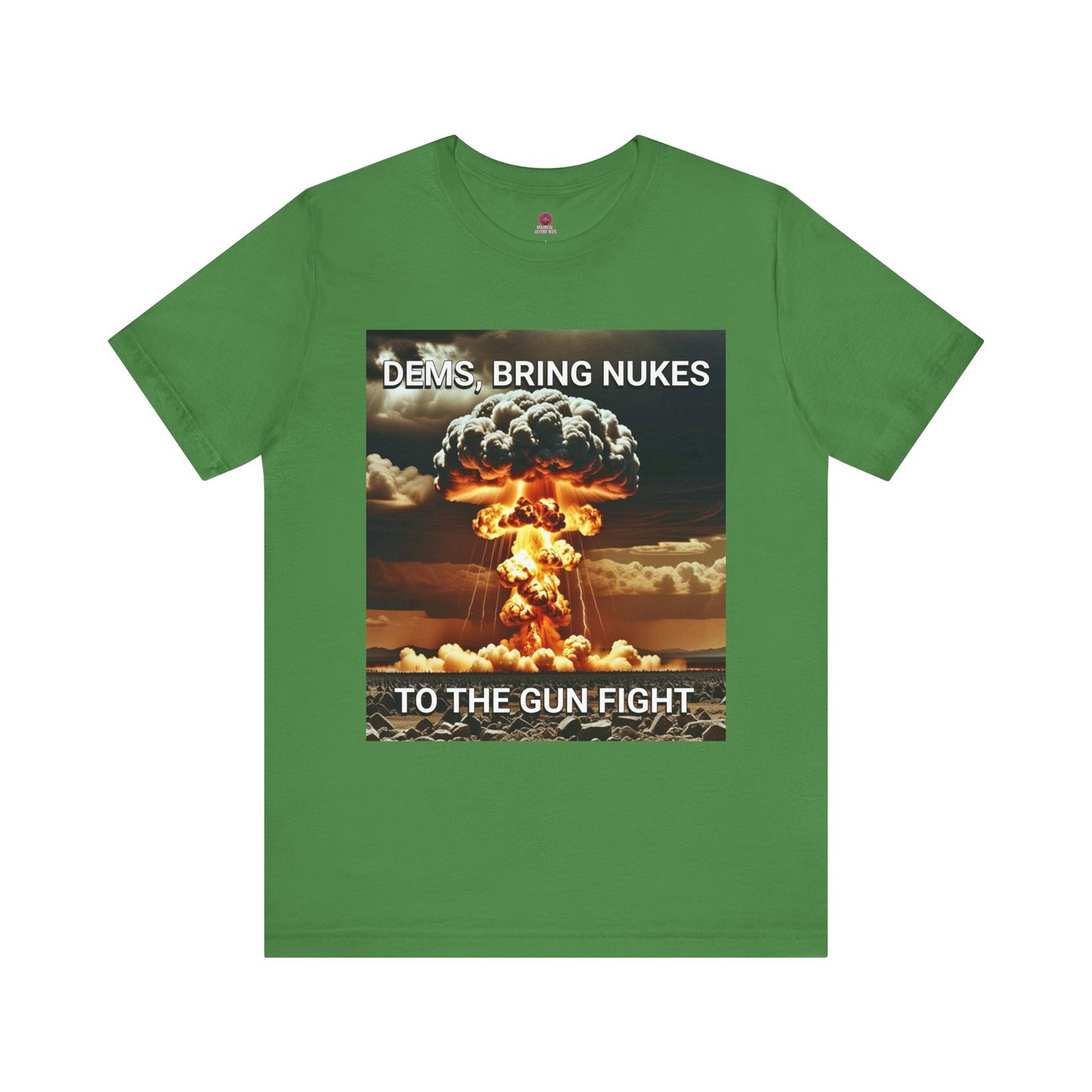 Unisex Graphic Tee - Dems Bring Nukes to the Gun Fight - Funny Political T-Shirt, Gift for Democrats