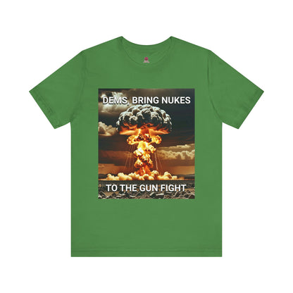 Unisex Graphic Tee - Dems Bring Nukes to the Gun Fight - Funny Political T-Shirt, Gift for Democrats