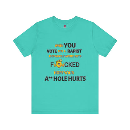 Provocative Humor Unisex Tee - When You Vote For A Rapist