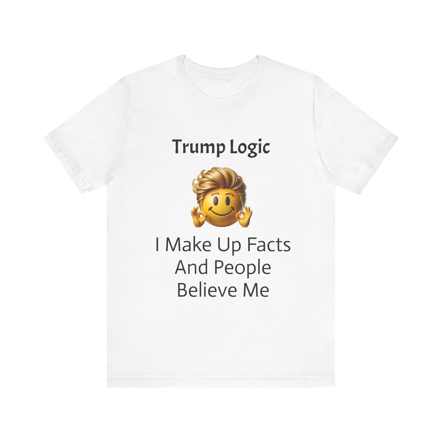 I Make Up Facts And People Believe Me Tee