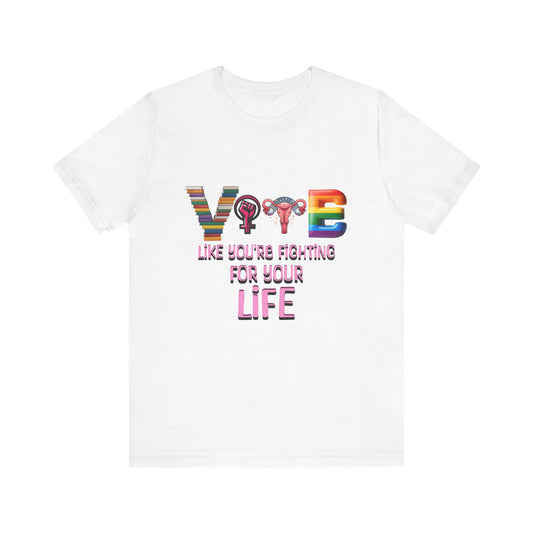 Vote Like You're Fighting For You're Life Tee